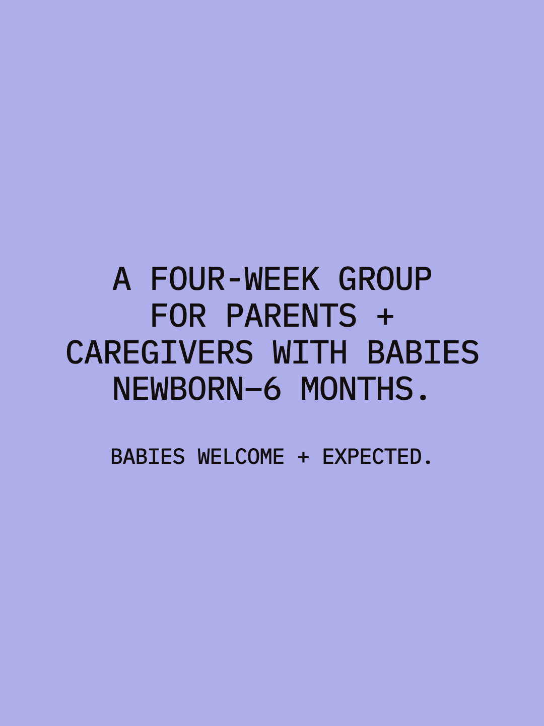 A four-week group for parents and caregivers with babies newborn through six months