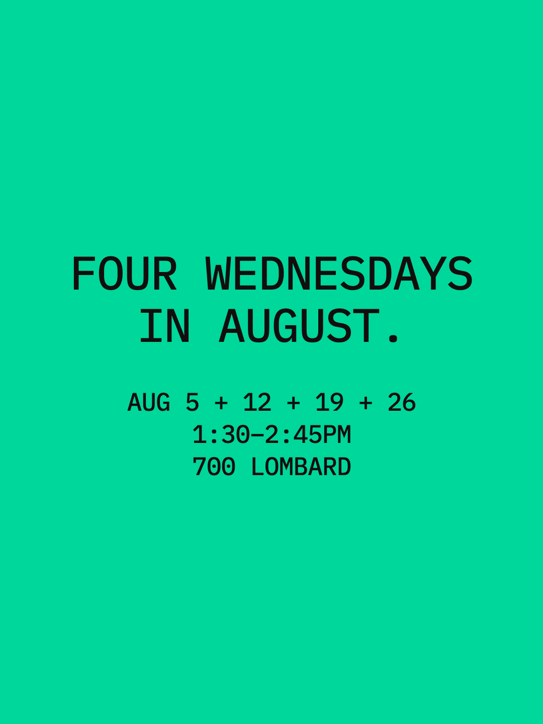 Four Wednesdays in August: August 5, 12, 19, and 26 from 1:30 to 2:45pm at 700 Lombard